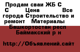 Продам сваи ЖБ С30.15 С40.15 › Цена ­ 1 100 - Все города Строительство и ремонт » Материалы   . Башкортостан респ.,Баймакский р-н